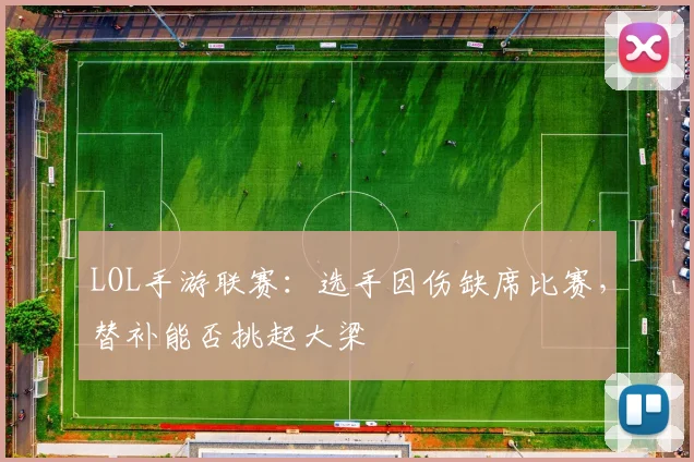 LOL手游联赛：选手因伤缺席比赛，替补能否挑起大梁