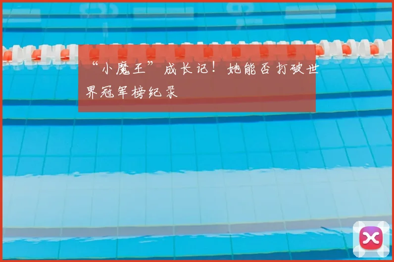 “小魔王”成长记!她能否打破世界冠军榜纪录
