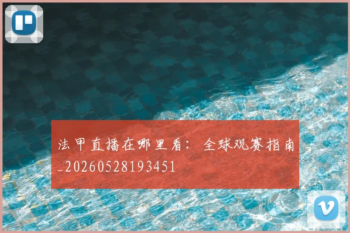 法甲直播在哪里看：全球观赛指南_20260528193451