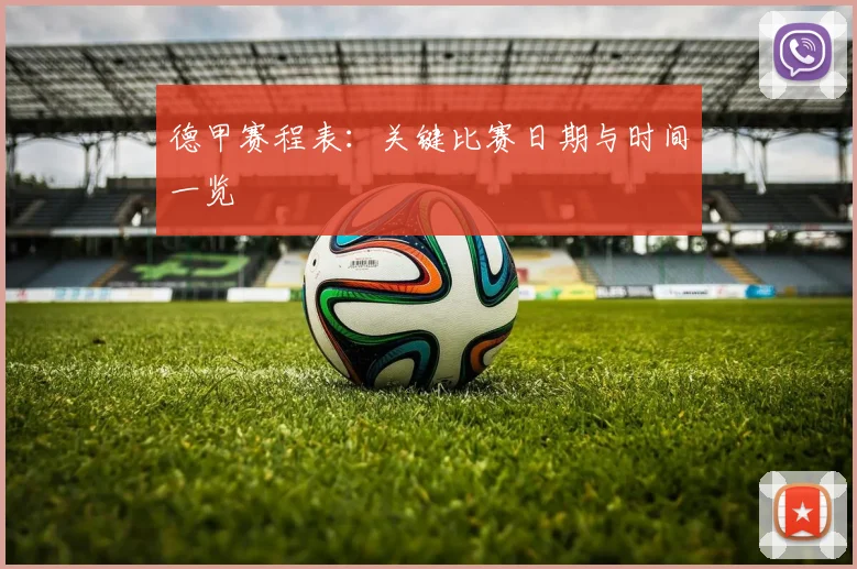 德甲赛程表:关键比赛日期与时间一览