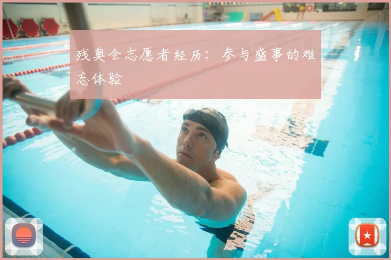 残奥会志愿者经历:参与盛事的难忘体验