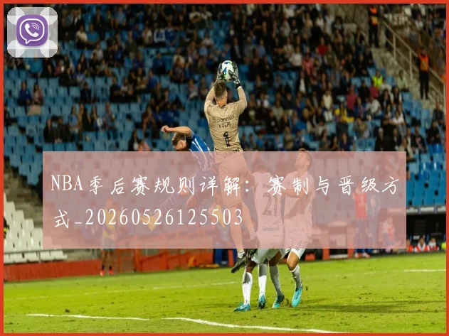 NBA季后赛规则详解：赛制与晋级方式_20260526125503