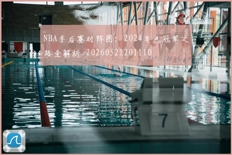 NBA季后赛对阵图:2024年总冠军之路全解析_20260521201110