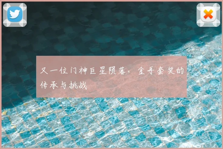 又一位门神巨星陨落，金手套奖的传承与挑战
