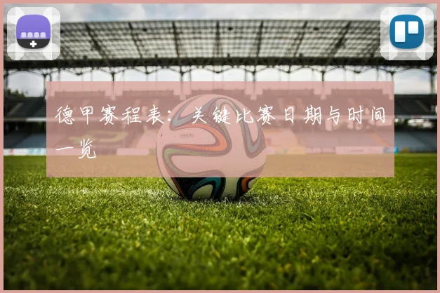德甲赛程表：关键比赛日期与时间一览