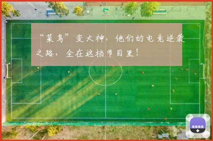“菜鸟”变大神，他们的电竞逆袭之路，全在这档节目里！