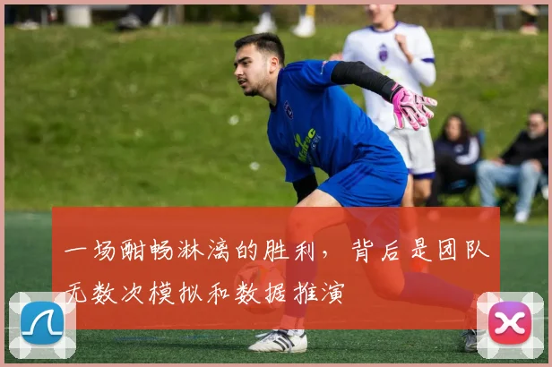 一场酣畅淋漓的胜利，背后是团队无数次模拟和数据推演